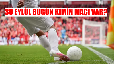 30 Eylül Pazartesi Bugünkü Maçlar: Bugün Kimin Maçı Var? 30 Eylül Bugün Hangi Maçlar Var?