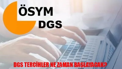 ÖSYM DGS TERCİH EKRANI 2024: DGS Tercihler Ne Zaman Başlayacak? DGS Tercih Nasıl Yapılır?