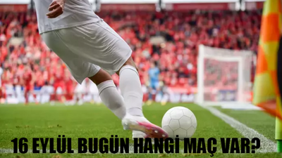 16 EYLÜL BUGÜN MAÇ VAR MI? Süper Lig, UEFA Ligi, Milli Takım Bugün Hangi Maç Var?