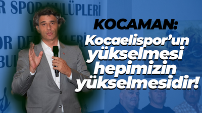 Kocaman: Kocaelispor’un yükselmesi hepimizin yükselmesidir!