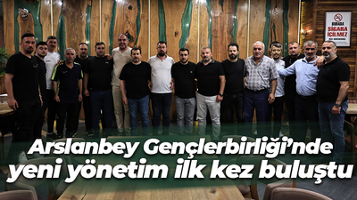 Arslanbey Gençlerbirliği’nde yeni yönetim ilk kez buluştu