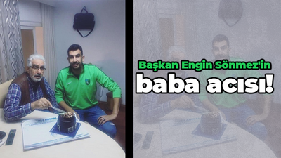 Başkan Engin Sönmez'in baba acısı!