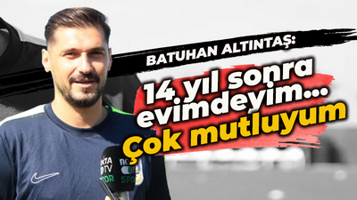 Batuhan Altıntaş: 14 yıl sonra evimdeyim… Çok mutluyum