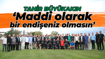 Büyükakın: Maddi olarak bir endişeniz olmasın