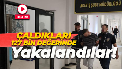 Çaldıkları 127 bin TL değerinde: Yakalandılar!