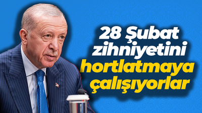 Erdoğan: 28 Şubat zihniyetini yeniden hortlatmaya çalışıyorlar