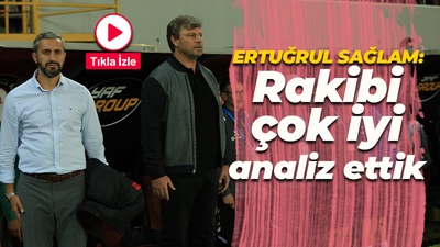 Ertuğrul Sağlam: Rakibi çok iyi analiz ettik