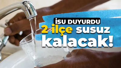 İSU uyardı! 2 ilçede kesinti olacak