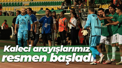 Kaleci arayışlarımız resmen başladı