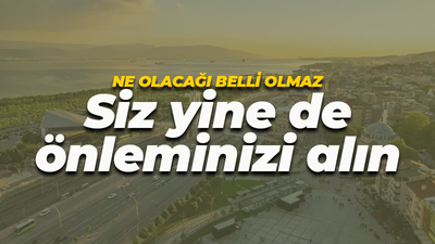 Meteoroloji açıkladı! Her an her şey olabilir...