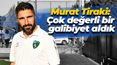 Murat Tiraki: Çok değerli bir galibiyet aldık