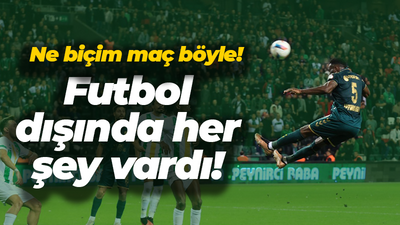 Ne biçim maç böyle! Futbol dışında her şey vardı!