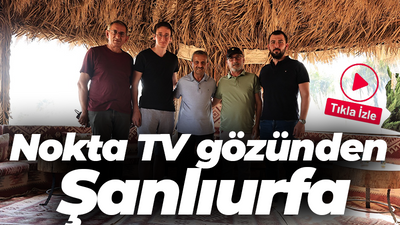 Nokta TV gözünden Şanlıurfa
