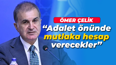 Ömer Çelik: Bu caniliği yapanlar adalet önünde mutlaka hesap verecek