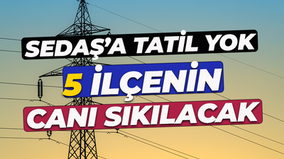 SEDAŞ'a pazar tatili yok! 5 ilçenin canı sıkılacak