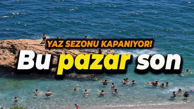 Yaz sezonu kapanıyor! Bu Pazar son