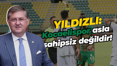 Yıldızlı'dan dikkat çeken çıkış: Kocaelispor asla sahipsiz değildir!
