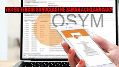 YKS EK TERCİH SONUÇLARI NE ZAMAN AÇIKLANACAK? YKS Ek Yerleştirme Sonuç Tarihi