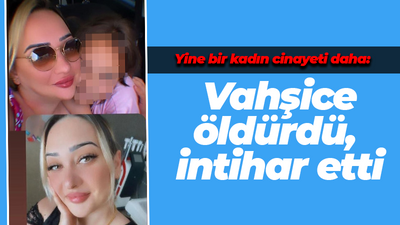 Yine bir kadın cinayeti daha: Vahşice öldürdü, intihar etti