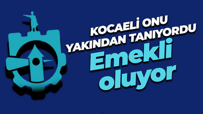 Kocaeli onu yakından tanıyordu: Emekli oluyor