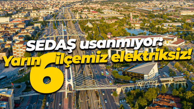 SEDAŞ usanmıyor: Yarın 6 ilçemiz elektriksiz!