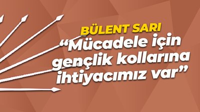 Bülent Sarı: Mücadele etmek için gençlik kollarına ihtiyacımız var