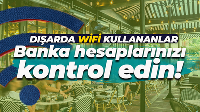 Banka hesaplarınızı kontrol edin! Dışarda wifi kullanmak risk taşıyor