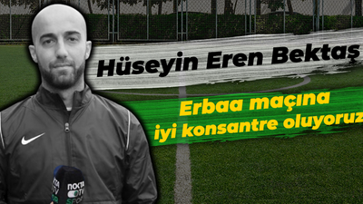 Hüseyin Eren Bektaş: Erbaa maçına iyi konsantre oluyoruz