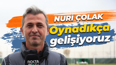 Nuri Çolak: Oynadıkça gelişiyoruz