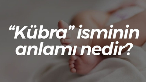 “Kübra” isminin anlamı nedir?
