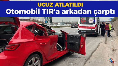 Otomobil TIR'a arkadan çarptı