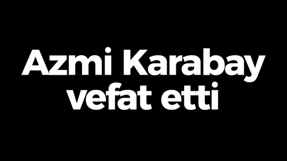 Azmi Karabay vefat etti