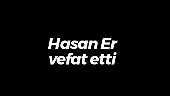 Hasan Er vefat etti