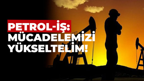 Petrol-İş: Mücadelemizi Yükseltelim!