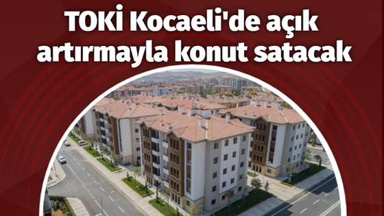 TOKİ Kocaeli'de açık artırmayla konut satacak