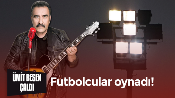 Ümit Besen çaldı, futbolcular oynadı!