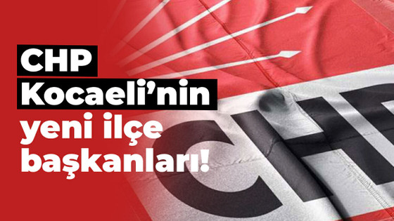 CHP Kocaeli’nin yeni ilçe başkanları!