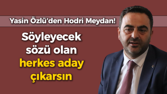 Yasin Özlü: Söyleyecek sözü olan herkes aday çıkarsın