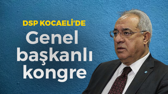 DSP Kocaeli’de genel başkanlı kongre