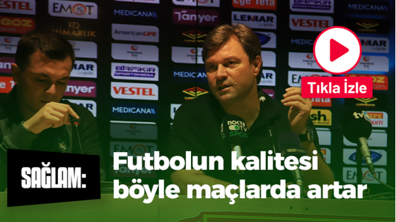 Ertuğrul Sağlam: Futbolun kalitesi böyle maçlarda artar