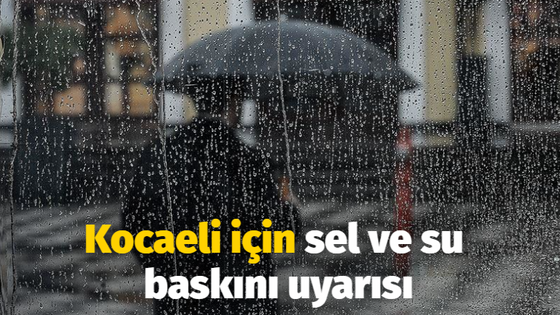 Kocaeli için sel ve su baskını uyarısı