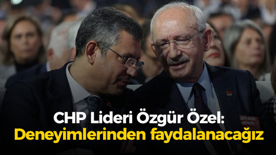 Özel: Kılıçdaroğlu'nun deneyimlerinden yararlanacağız