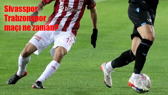 Sivasspor Trabzonspor maçı ne zaman, saat kaçta ve hangi kanalda?