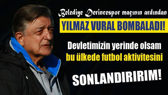 Yılmaz Vural bombaladı: Devletimizin yerinde olsam futbolu sonlandırırım!