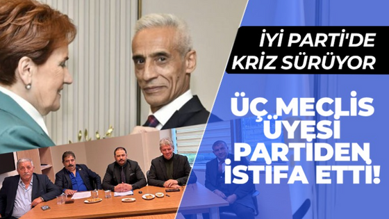 İYİ Parti'de kriz sürüyor: 3 meclis üyesi istifa etti