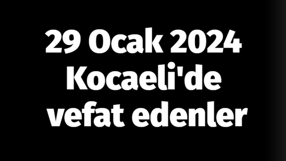 29 Ocak 2024 Kocaeli'de vefat edenler