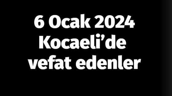 6 Ocak 2024 Kocaeli’de vefat edenler