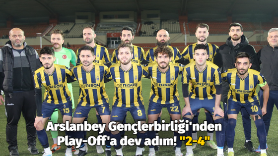 Arslanbey Gençlerbirliği'nden Play-Off'a dev adım! "2-4"