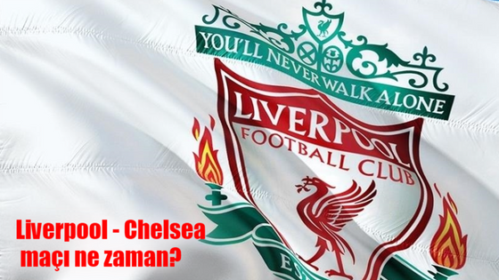 Liverpool Chelsea maçı hangi kanalda, ne zaman, saat kaçta?