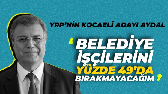 Aydal: Belediye işçilerini yüzde 49'da bırakmayacağım